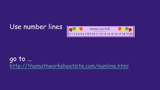 Use number lines
go to …
http://themathworksheetsite.com/numline.html
 