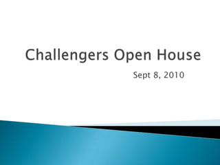 Challengers Open House Sept 8, 2010 
