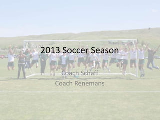 2013 Soccer Season

     Coach Schaff
   Coach Renemans
 