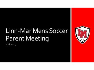 Linn-Mar Mens Soccer
Parent Meeting
1.16.2014

 