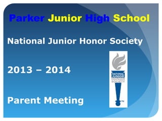Parker Junior High School
National Junior Honor Society
2013 – 2014
Parent Meeting
 