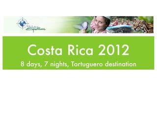 Costa Rica 2012
8 days, 7 nights, Tortuguero destination
 