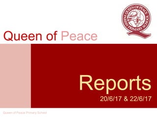 Reports
20/6/17 & 22/6/17
Queen of Peace
Queen of Peace Primary School
 
