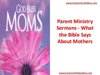 Parent Ministry
Sermons - What
the Bible Says
About Mothers
www.CreativeYouthIdeas.com
www.CreativeHolidayIdeas.com
 