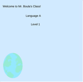 Welcome to Mr. Boula's Class! Language A Level 1 