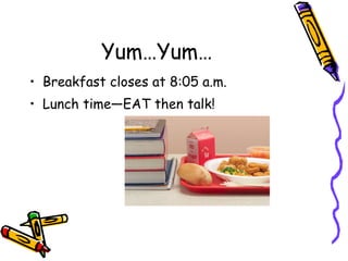 Yum…Yum… Breakfast closes at 8:05 a.m. Lunch time—EAT then talk! 