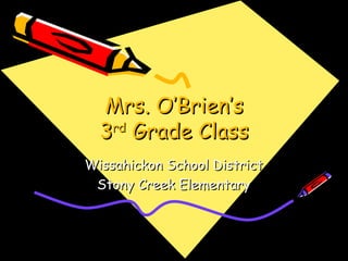 Mrs. O’Brien’s 3 rd  Grade Class Wissahickon School District Stony Creek Elementary 