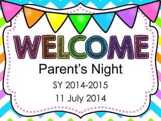 Parent’s Night
SY 2014-2015
11 July 2014
 