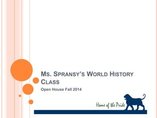 MS. SPRANSY’S WORLD HISTORY 
CLASS 
Open House Fall 2014 
 