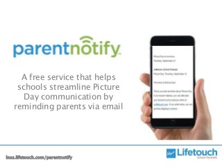 A free service that helps
schools streamline Picture
Day communication by
reminding parents via email
lnss.lifetouch.com/parentnotify
 