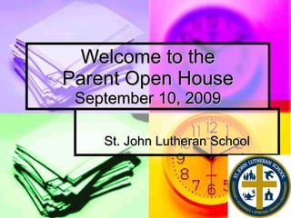 Welcome to the Parent Open House September 10, 2009 St. John Lutheran School 
