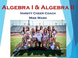 Algebra I & Algebra II
Varsity Cheer Coach
Miss Ward
 