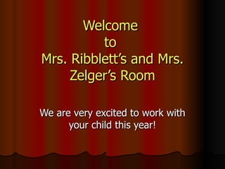 Welcome  to  Mrs. Ribblett’s and Mrs. Zelger’s Room We are very excited to work with your child this year! 