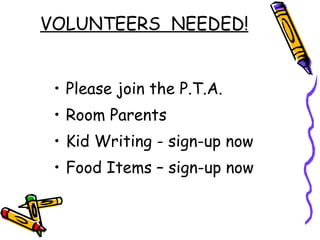 VOLUNTEERS  NEEDED! Please join the P.T.A. Room Parents Kid Writing - sign-up now Food Items – sign-up now 