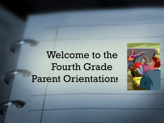 Welcome to the Fourth Grade Parent Orientation !  