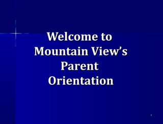 11
Welcome toWelcome to
Mountain View’sMountain View’s
ParentParent
OrientationOrientation
 