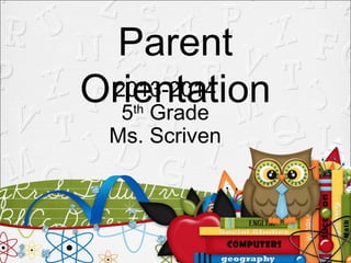 Parent
Orientation2013-2014
5th
Grade
Ms. Scriven
 