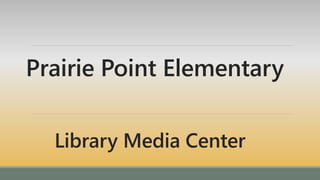 Prairie Point Elementary
Library Media Center
 