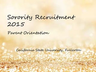 Sorority Recruitment
2015
Parent Orientation
California State University, Fullerton
 