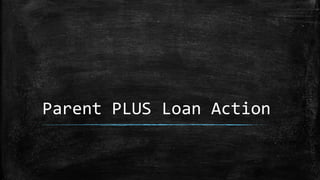 Parent PLUS Loan Action
 
