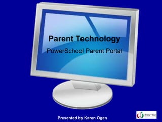 Parent Technology
PowerSchool Parent Portal




   Presented by Karen Ogen
 