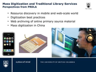 Mass Digitization and Traditional Library Services Perspectives from PRDLA Resource discovery in mobile and web-scale world Digitization best practices Web archiving of online primary source material Mass digitization in China 