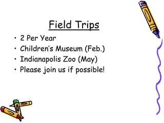 Field Trips2 Per YearChildren’s Museum (Feb.)Indianapolis Zoo (May)Please join us if possible!