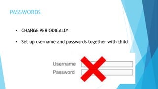 PASSWORDS
• CHANGE PERIODICALLY
• Set up username and passwords together with child
 