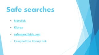 Safe searches
• kidsclick
• Kidrex
• safesearchkids.com
• Campbellton library link
 