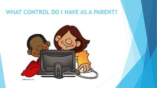 WHAT CONTROL DO I HAVE AS A PARENT?
 