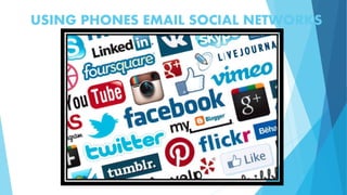 USING PHONES EMAIL SOCIAL NETWORKS
 