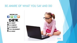 BE AWARE OF WHAT YOU SAY AND DO
THINK
 
