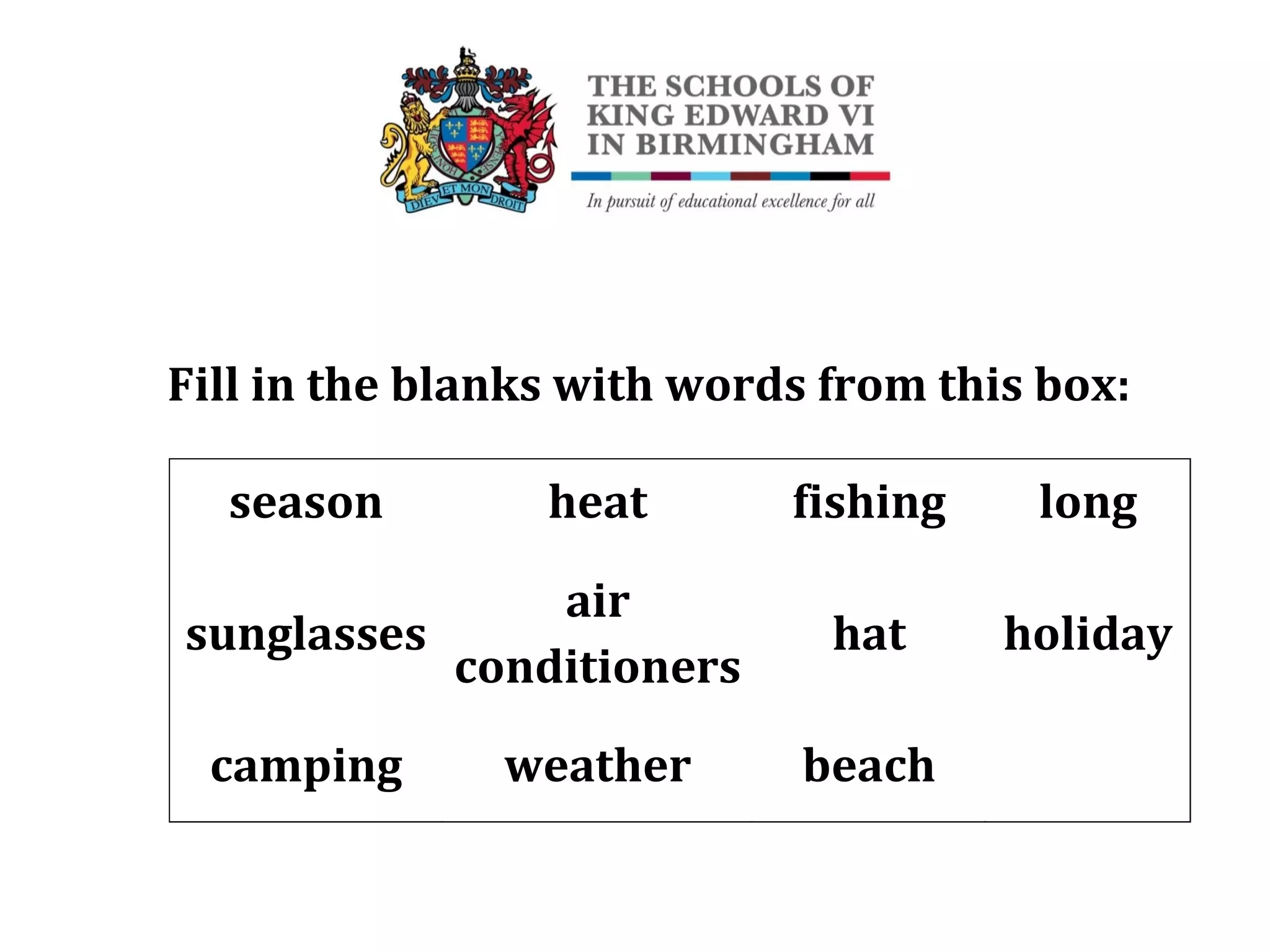 Fill in the blanks with words from this box:
season heat fishing long
sunglasses
air
conditioners
hat holiday
camping weather beach
 
