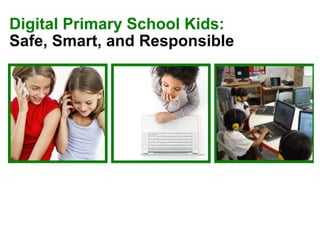 Digital Primary School Kids:
Safe, Smart, and Responsible
 