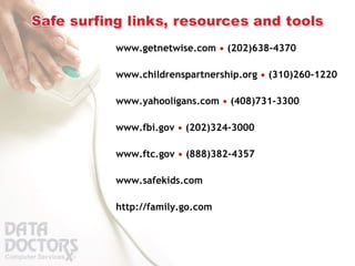 www.getnetwise.com   •  (202)638-4370 www.childrenspartnership.org   •   (310)260-1220 www.yahooligans.com   •   (408)731-3300 www.fbi.gov   •   (202)324-3000 www.ftc.gov   •   (888)382-4357 www.safekids.com http://family.go.com 