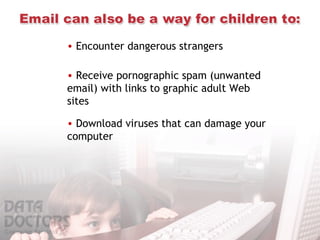 Encounter dangerous strangers  Receive pornographic spam (unwanted email) with links to graphic adult Web sites  Download viruses that can damage your computer  
