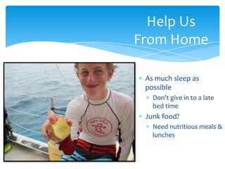 Help Us
From Home

 As much sleep as
 possible
   Don’t give in to a late
   bed time
 Junk food?
   Need nutritious meals &
   lunches
 
