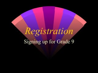 Registration Signing up for Grade 9 
