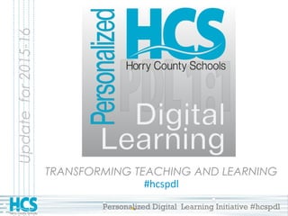 Personalized Digital Learning Initiative #hcspdl
TRANSFORMING TEACHING AND LEARNING
#hcspdl
Updatefor2015-16
 