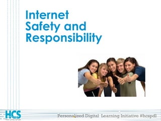 Personalized Digital Learning Initiative #hcspdl
Internet
Safety and
Responsibility
 