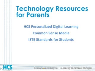 Personalized Digital Learning Initiative #hcspdl
Technology Resources
for Parents
HCS Personalized Digital Learning
Common Sense Media
ISTE Standards for Students
 