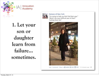 I Innovation
AcademyA
1. Let your
son or
daughter
learn from
failure...
sometimes.
Thursday, March 27, 14
 