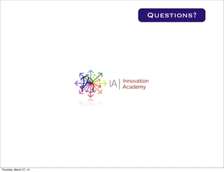 I Innovation
AcademyA
Questions?
Thursday, March 27, 14
 