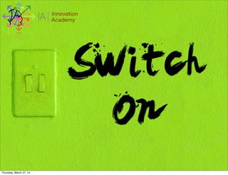 I Innovation
AcademyA
Thursday, March 27, 14
 