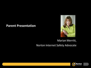 Parent Presentation



                                      Marian Merritt,
                      Norton Internet Safety Advocate
 