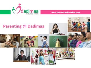www.dreamzzeducation.com
Parenting @ Dadimaa
 