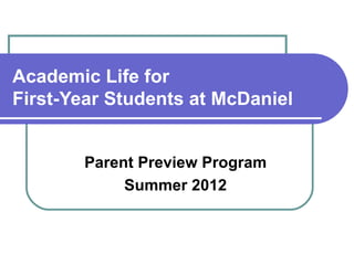 Academic Life for
First-Year Students at McDaniel


       Parent Preview Program
            Summer 2012
 