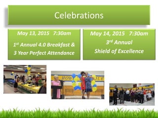 Celebrations
May 14, 2015 7:30am
3rd Annual
Shield of Excellence
May 13, 2015 7:30am
1st Annual 4.0 Breakfast &
3 Year Perfect Attendance
 