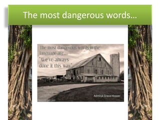 The most dangerous words…
 