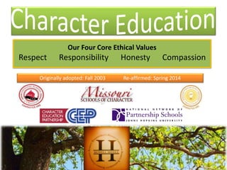 Our Four Core Ethical Values
Respect Responsibility Honesty Compassion
Originally adopted: Fall 2003 Re-affirmed: Spring 2014
 